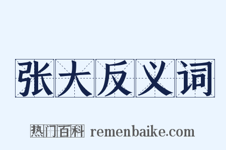 张大反义词是什么意思的图片